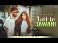 Download Lagu Jatt Te Jawani ( Official Video ) G khan | Savraj | New Punjabi Songs 2025