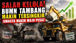 SALAH KELOLA! BUMN TAMBANG MAKIN TERSINGKIR. SWASTA MAKIN MAJU PESAT