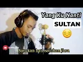 Download Lagu SULTAN - Yang Ku Nanti (Cover Zacky Hidayah) Satukan Hati Satukan Jiwa