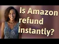 Is Amazon refund instantly