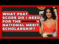 What PSAT Score Do I Need For The National Merit Scholarship - Teenager Guide to Life