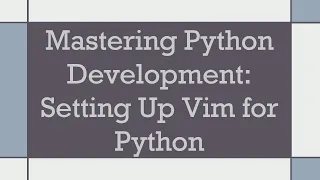 Mastering Python Development Setting Up Vim for Python