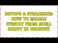 DevOps SysAdmins How to enable sysstat from shell script in Ubuntu 2 Solutions