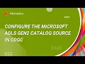 321 How to Configure the Microsoft ADLS Gen2 Catalog Source in CDGC