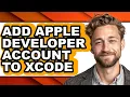 How to Add Apple Developer Account to Xcode only Way