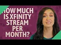 How much is xfinity stream per month