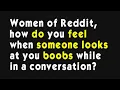 Women of Reddit how do you feel when someone looks at you boobs while in a conversation