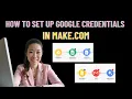 How to Set Up Google Credentials in Make com Drive Mail Sheets Doc Slide Gemini