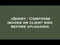 jQuery Compress images on client side before uploading