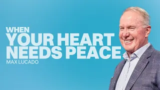 When Your Heart Needs Peace | Max Lucado | Gateway Church