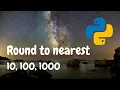 How to round to the nearest 10 100 1000 with Python