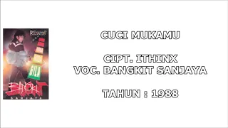 BANGKIT SANJAYA - CUCI MUKAMU (Cipt. Ithinx) (1988)