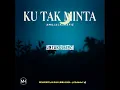 Lagu KU TAK MINTA