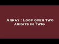 Array Loop over two arrays in Twig
