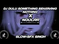 Download Lagu DJ DULU SOMETHING SEKARANG NOTHING X NGULAR||(SLOW+SFX SINGH) 😎🎶🎧
