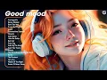 Lagu Good Mood Positive Songs To Start Your Day -  Tiktok Trending Songs 2024