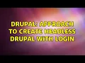 Drupal Approach to create headless drupal with login
