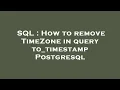 SQL How to remove TimeZone in query to - timestamp Postgresql