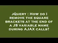 jQuery How do I remove the square brackets at the end of a JS variable name during AJAX calls