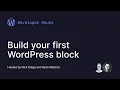 Developer Hours Build your first WordPress block