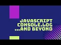 Beyond javascript console log