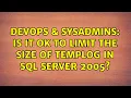 DevOps SysAdmins Is it ok to limit the size of templog in SQL Server 2005 2 Solutions