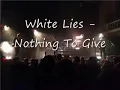 White Lies - Nothing To Give (Lyrics In Description).flv