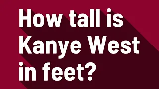 How tall is Kanye West in feet
