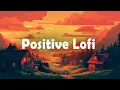 Lagu Positive Vibes Only 🌅 Lofi Hip Hop for a Great Day