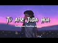 Download Lagu Tu Aise Juda Hua Main Raat Ki Subah Hua [SLOWED _ REVERBED] _ Rula Ke Gaya Ishq Tera _ Lyric