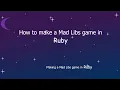 Ruby Tutorial - How to make a mad libs game in Ruby Making a mad libs game in Ruby