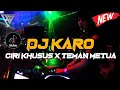 Download Lagu DJ KARO CIRI KHUSUS X TEMAN METUA FULL BASS