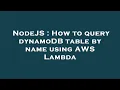 NodeJS How to query dynamoDB table by name using AWS Lambda