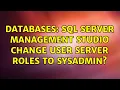 Databases SQL Server Management Studio Change User Server Roles to sysadmin