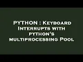 PYTHON Keyboard Interrupts with python s multiprocessing Pool