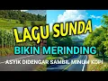 Download Lagu LAGU POP SUNDA POPULER, MENIKMATI ALAM PEDESAAN SAMBIL MINUM KOPI
