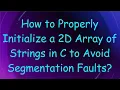How to Properly Initialize a 2D Array of Strings in C to Avoid Segmentation Faults