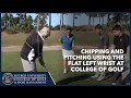 Chipping and Pitching Using the Flat Left Wrist at College of Golf