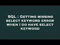 SQL Getting missing select keyword error when I do have select keyword