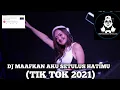 DJ MAAFKAN AKU SETULUS HATIMU   (TIK TOK 2021)