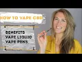 How To Vape CBD - Benefits CBD Liquids and CBD Vape Pens