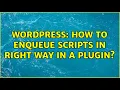 Wordpress How to enqueue scripts in right way in a plugin