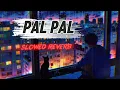 Download Lagu PAL PAL (SLOWED REVERB) SONG - LO-FI SONG - A-SERIES 