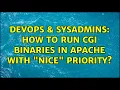 DevOps SysAdmins How to run CGI binaries in Apache with nice priority