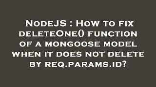 NodeJS How to fix deleteOne function of a mongoose model when it does not delete by req params i