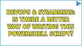 DevOps SysAdmins Is there a better way of writing this powershell script 2 Solutions
