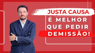 SIM !!! Justa Causa pode ser melhor que Pedir Demissão