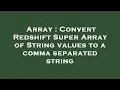 Array Convert Redshift Super Array of String values to a comma separated string