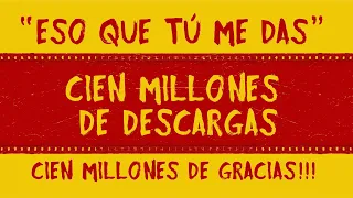 100 MILLONES DE “ESO QUE TÚ ME DAS”