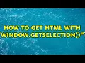 How to get HTML with window getSelection